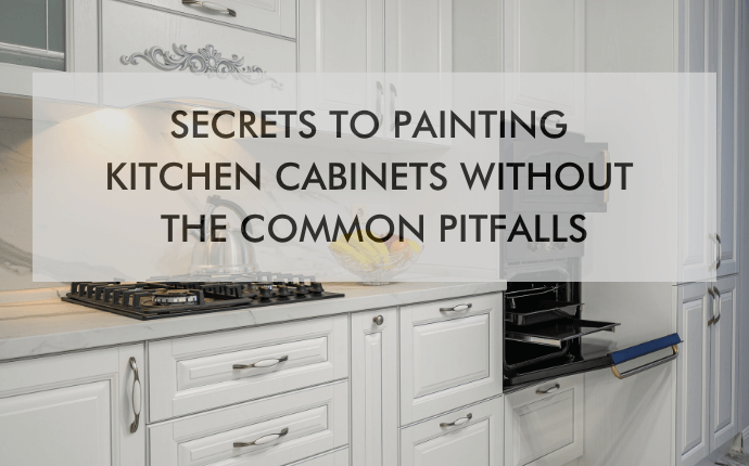 kitchen with text "Secrets to Painting Kitchen Cabinets Without The Common Pitfalls"