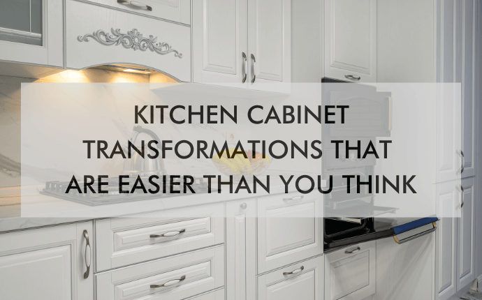 kitchen cabinets with text "Kitchen Cabinet Transformations That Are Easier Than You Think"
