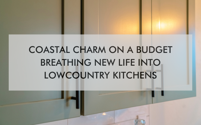 cabinets with text "Coastal Charm on a Budget Breathing New Life into Lowcountry Kitchens"