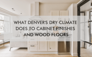 What Denver's Dry Climate Does to Cabinet Finishes and Wood Floors