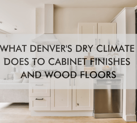What Denver's Dry Climate Does to Cabinet Finishes and Wood Floors