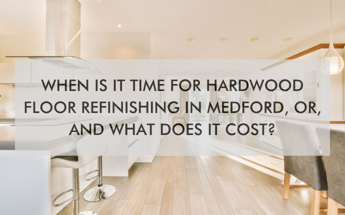 NH Southern Oregon April Blog 26′ (1) kitchen floor text "Hardwood Floor Refinishing in Medford, OR: When Is It Time and What Does It Cost?"