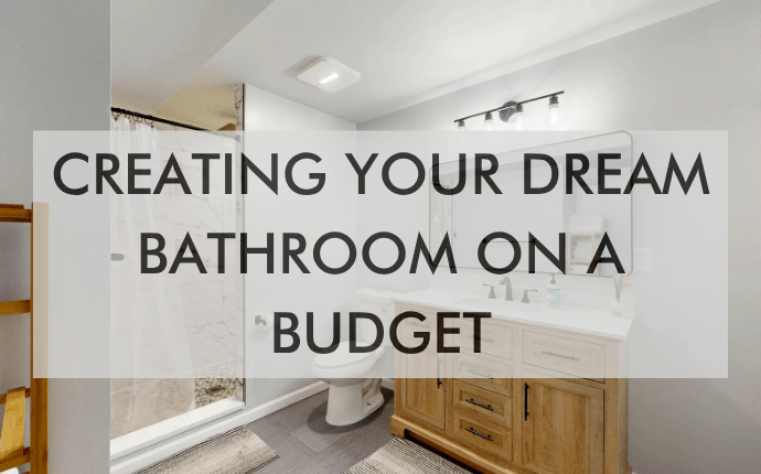 a feature image that says, "Creating Your Dream Bathroom on a Budget"