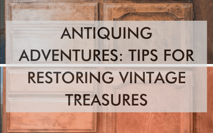 a feature image that says "Antiquing Adventures: Tips for Restoring Vintage Treasures"