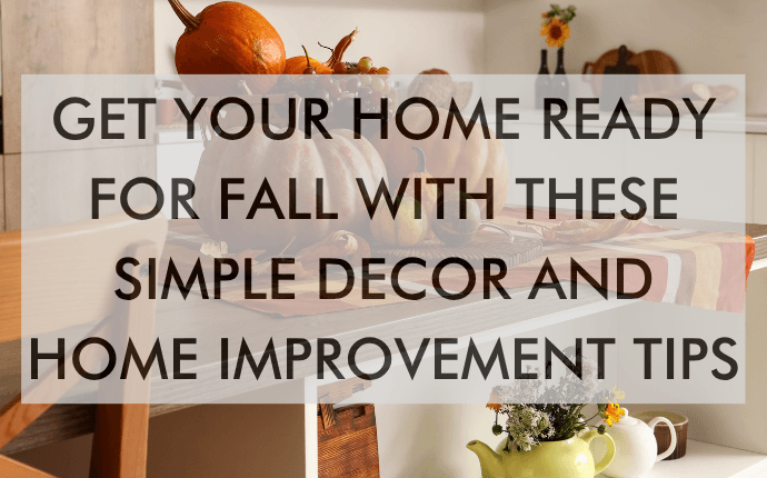 a feature image that says, "Get Your Home Ready for Fall with These Simple Decor and Home Improvement Tips"