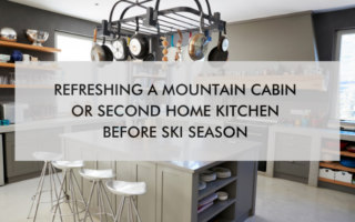 kitchen with text "Refreshing a Mountain Cabin or Second Home Kitchen Before Ski Season"